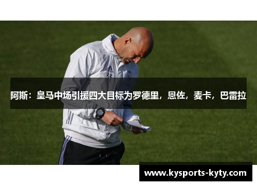 阿斯：皇马中场引援四大目标为罗德里，恩佐，麦卡，巴雷拉